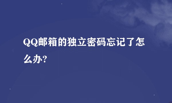 QQ邮箱的独立密码忘记了怎么办?
