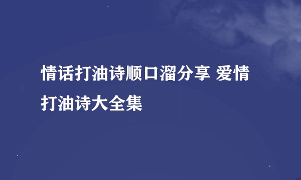 情话打油诗顺口溜分享 爱情打油诗大全集
