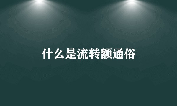 什么是流转额通俗