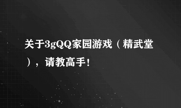 关于3gQQ家园游戏（精武堂），请教高手！