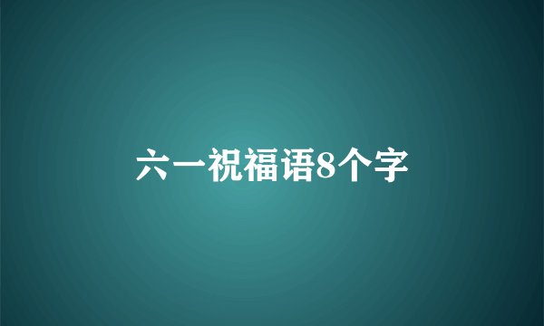 六一祝福语8个字
