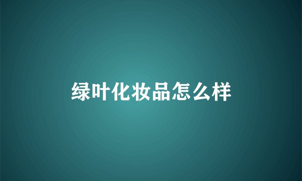 绿叶化妆品怎么样