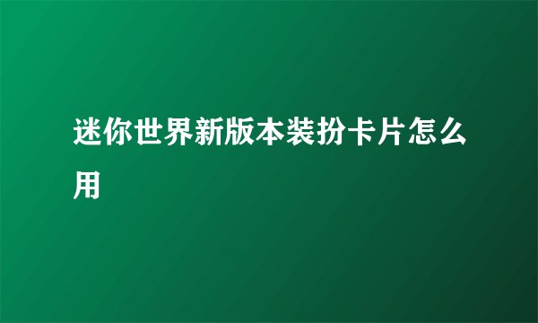 迷你世界新版本装扮卡片怎么用