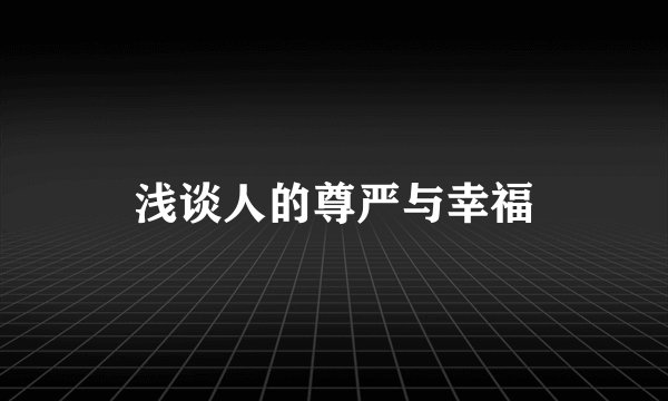 浅谈人的尊严与幸福