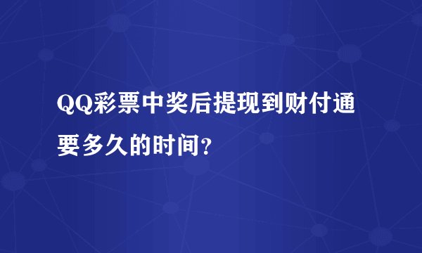 QQ彩票中奖后提现到财付通要多久的时间？