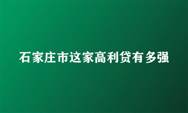 石家庄市这家高利贷有多强