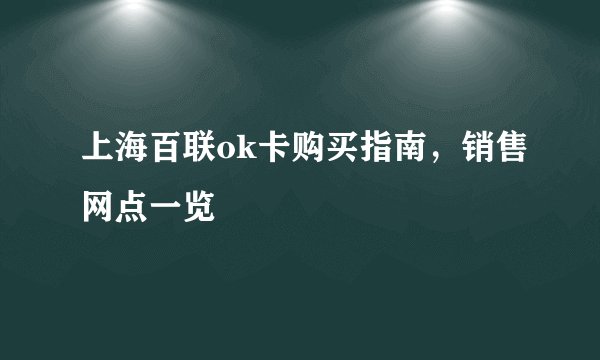 上海百联ok卡购买指南，销售网点一览