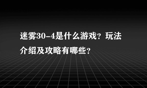 迷雾30-4是什么游戏？玩法介绍及攻略有哪些？