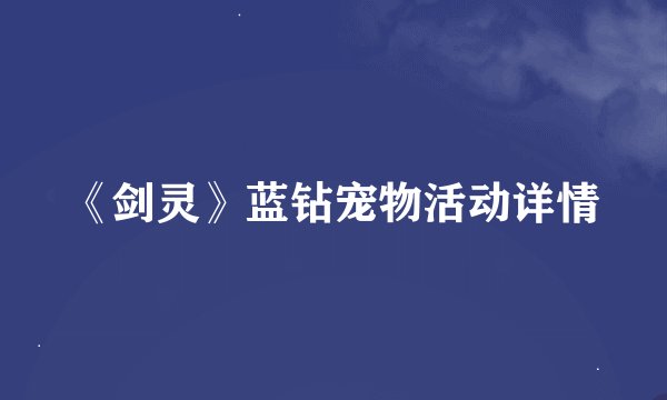 《剑灵》蓝钻宠物活动详情