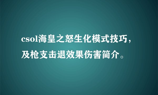 csol海皇之怒生化模式技巧，及枪支击退效果伤害简介。