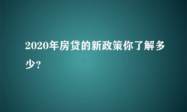 2020年房贷的新政策你了解多少？