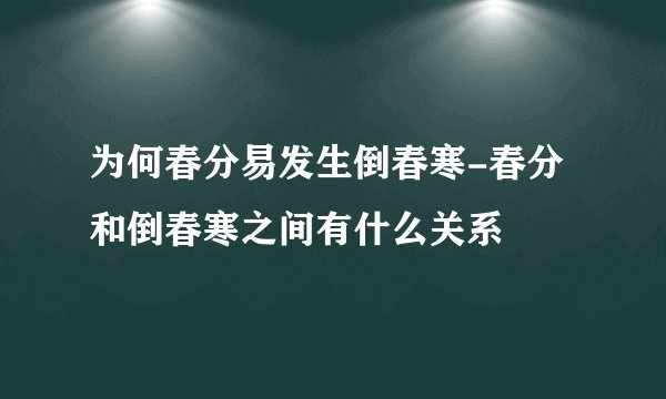 为何春分易发生倒春寒-春分和倒春寒之间有什么关系