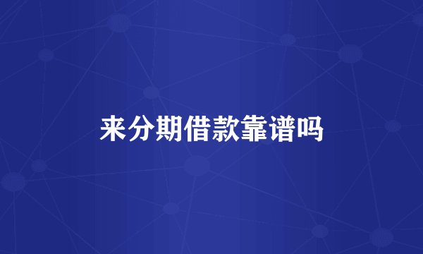 来分期借款靠谱吗