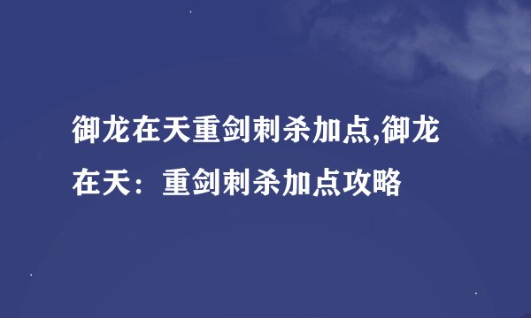 御龙在天重剑刺杀加点,御龙在天：重剑刺杀加点攻略