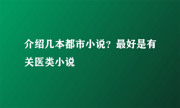 介绍几本都市小说？最好是有关医类小说