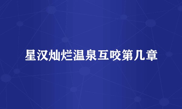 星汉灿烂温泉互咬第几章