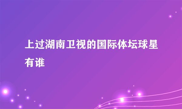 上过湖南卫视的国际体坛球星有谁