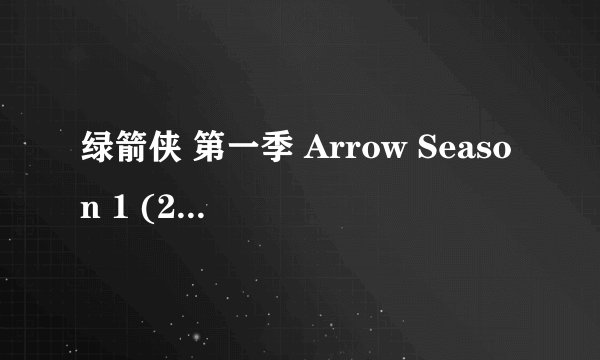 绿箭侠 第一季 Arrow Season 1 (2012)全集未删减高清版免费下载