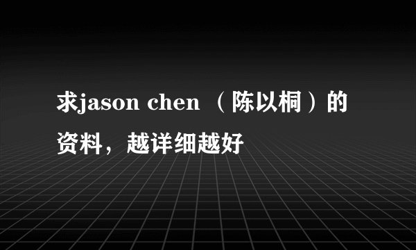 求jason chen （陈以桐）的资料，越详细越好