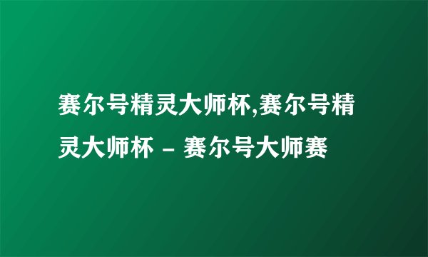 赛尔号精灵大师杯,赛尔号精灵大师杯 - 赛尔号大师赛