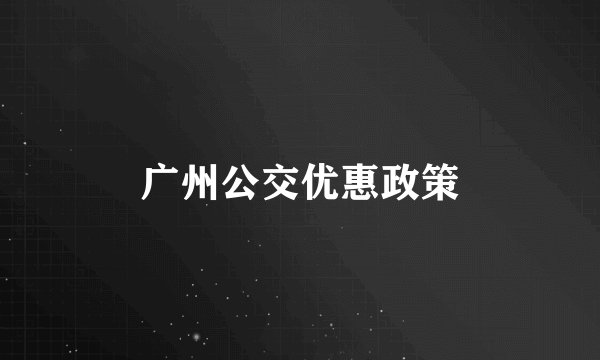 广州公交优惠政策
