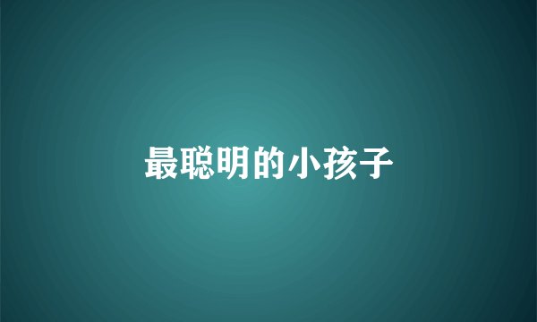 最聪明的小孩子