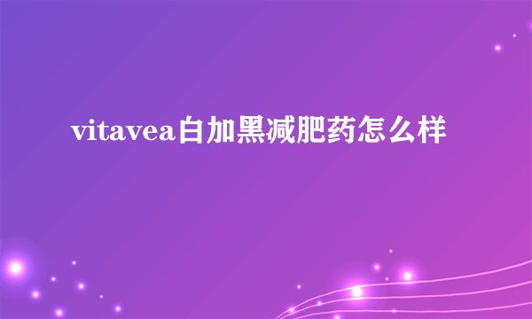 vitavea白加黑减肥药怎么样