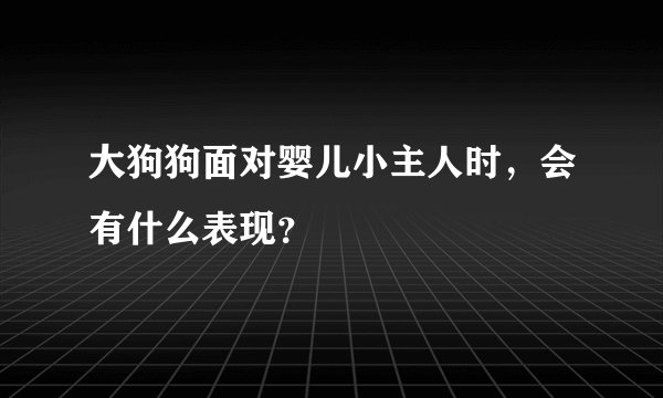 大狗狗面对婴儿小主人时，会有什么表现？