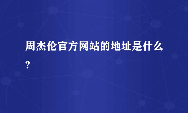 周杰伦官方网站的地址是什么?