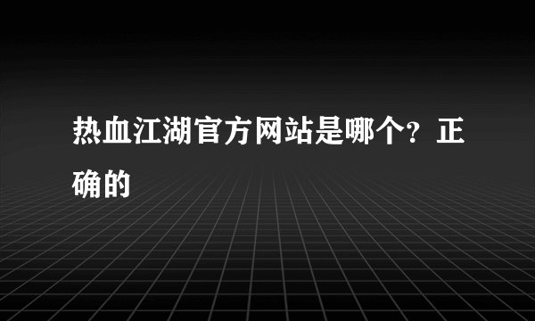 热血江湖官方网站是哪个?正确的