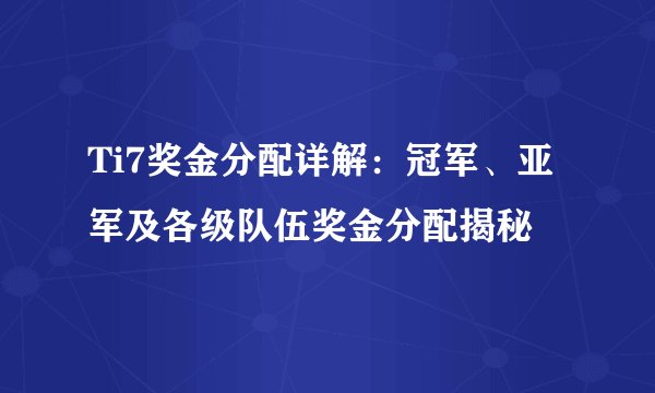Ti7奖金分配详解：冠军、亚军及各级队伍奖金分配揭秘