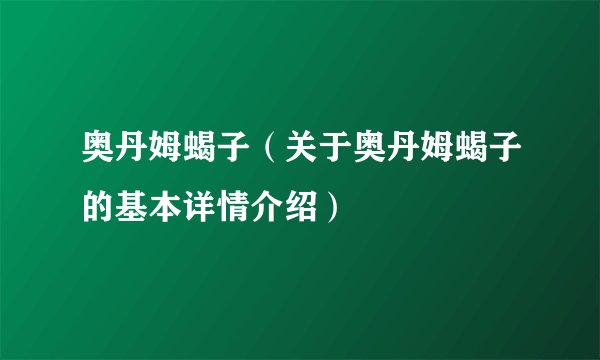 奥丹姆蝎子（关于奥丹姆蝎子的基本详情介绍）