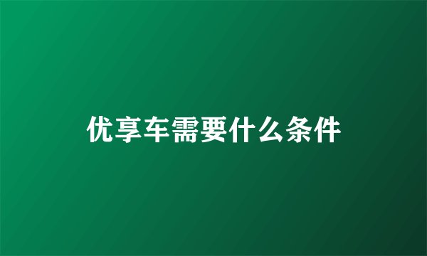优享车需要什么条件