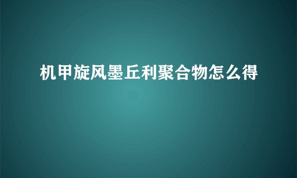 机甲旋风墨丘利聚合物怎么得