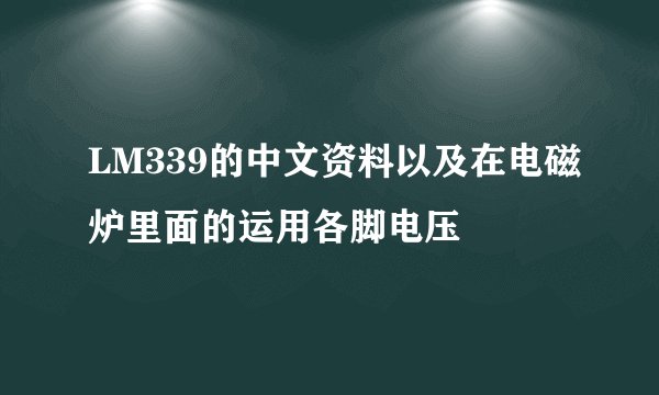 LM339的中文资料以及在电磁炉里面的运用各脚电压