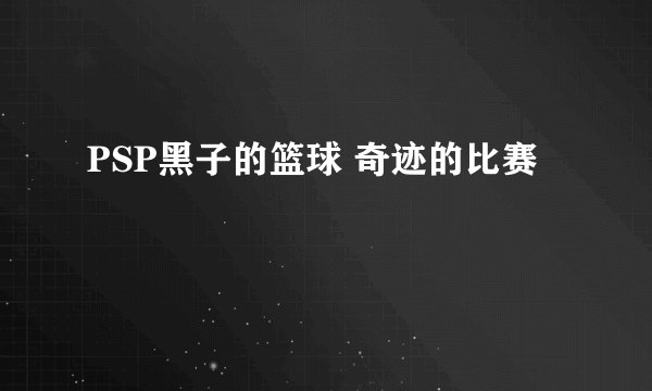 PSP黑子的篮球 奇迹的比赛