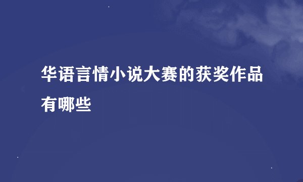 华语言情小说大赛的获奖作品有哪些