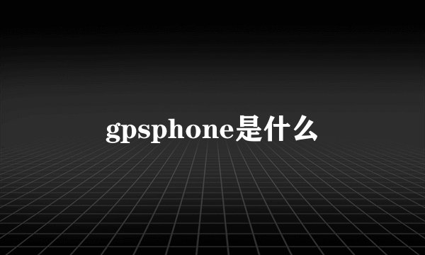 gpsphone是什么