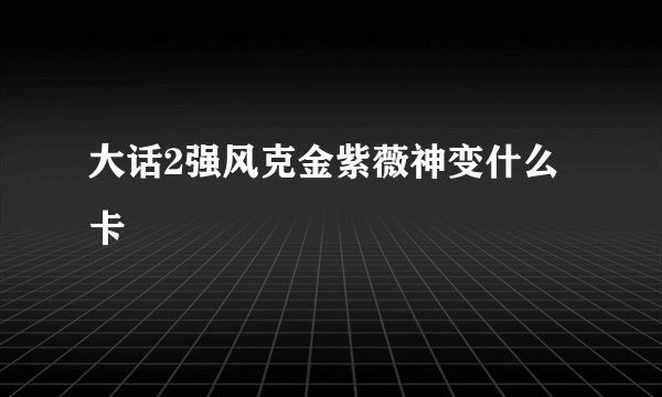 大话2强风克金紫薇神变什么卡