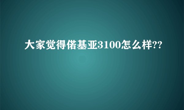 大家觉得偌基亚3100怎么样??
