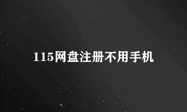 115网盘注册不用手机