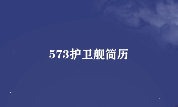 573护卫舰简历