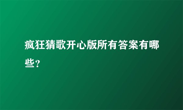 疯狂猜歌开心版所有答案有哪些?