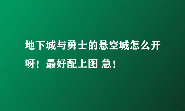 地下城与勇士的悬空城怎么开呀！最好配上图 急！