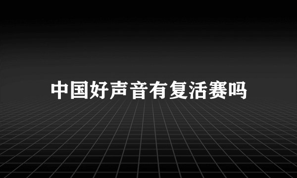 中国好声音有复活赛吗