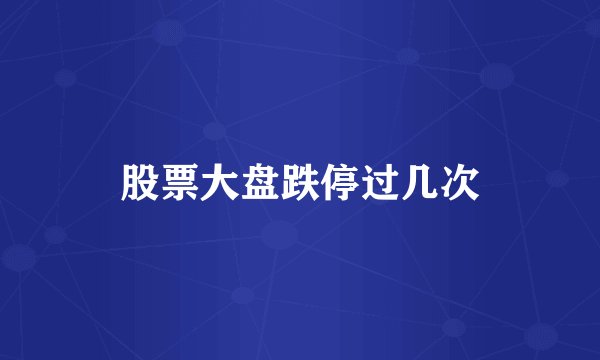 股票大盘跌停过几次