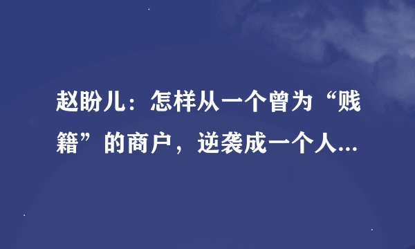 赵盼儿：怎样从一个曾为“贱籍”的商户，逆袭成一个人生大赢家