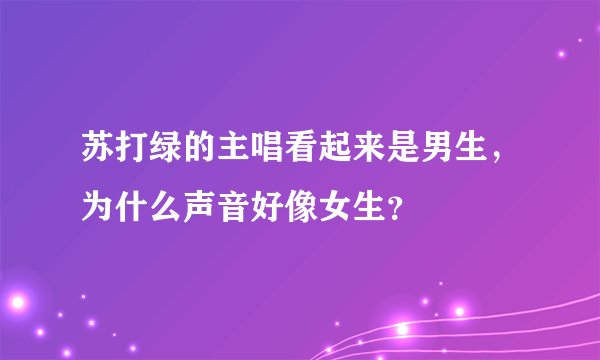 苏打绿的主唱看起来是男生，为什么声音好像女生？