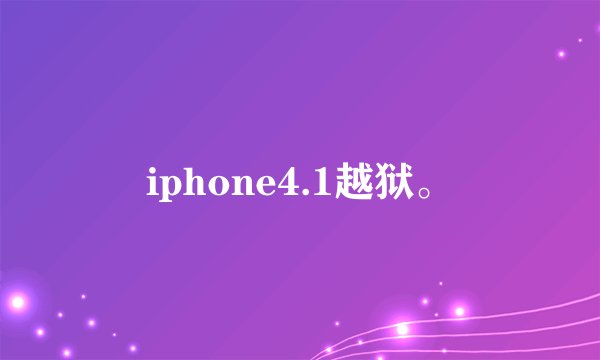 iphone4.1越狱。