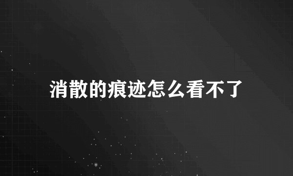 消散的痕迹怎么看不了